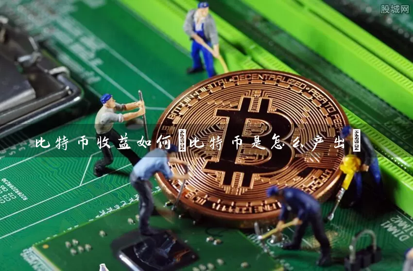 比特币收益如何(比特币是怎么产出)