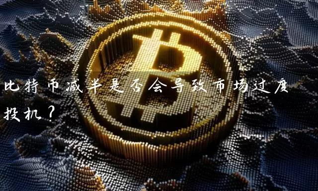 比特币减半是否会导致市场过度投机？