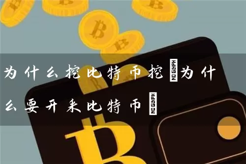 为什么挖比特币挖(为什么要开采比特币)