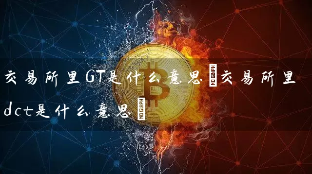 交易所里GT是什么意思(交易所里dct是什么意思)