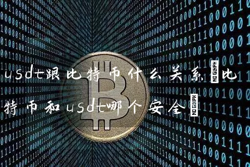 usdt跟比特币什么关系(比特币和usdt哪个安全)