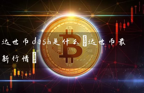 达世币dash是什么(达世币最新行情)