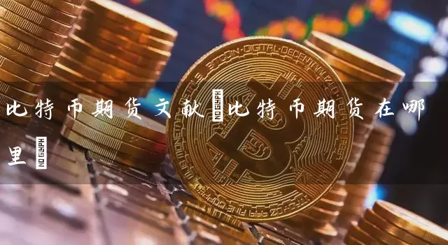 比特币期货文献(比特币期货在哪里)