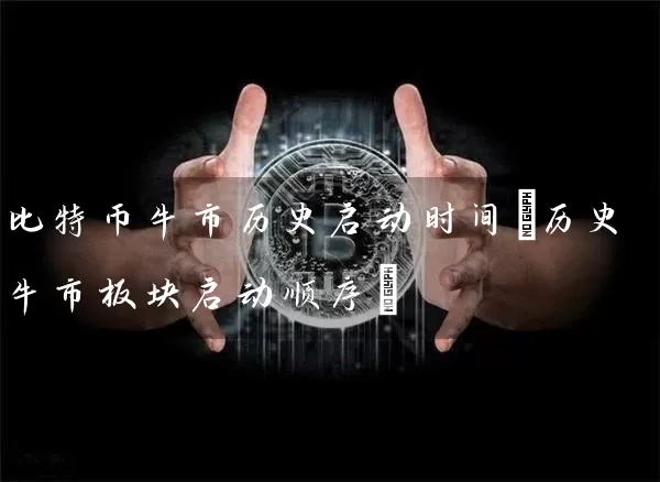 比特币牛市历史启动时间(历史牛市板块启动顺序)