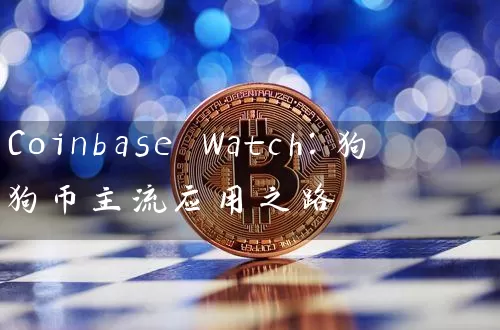 Coinbase Watch：狗狗币主流应用之路