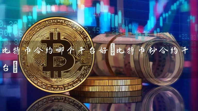 比特币合约哪个平台好(比特币秒合约平台)