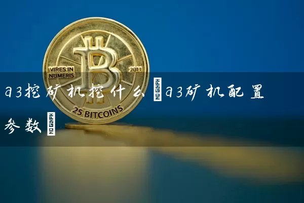 a3挖矿机挖什么(a3矿机配置参数)