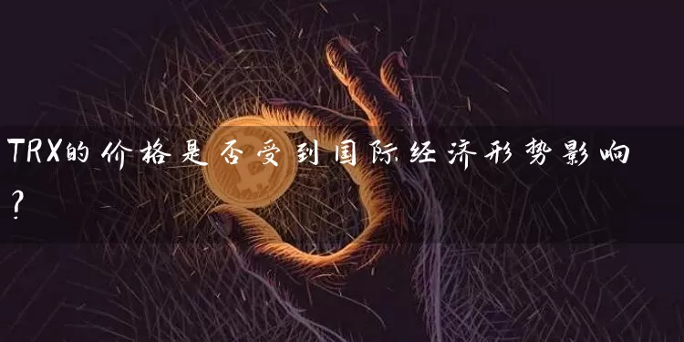 TRX的价格是否受到国际经济形势影响？
