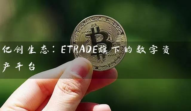 亿创生态：ETRADE旗下的数字资产平台