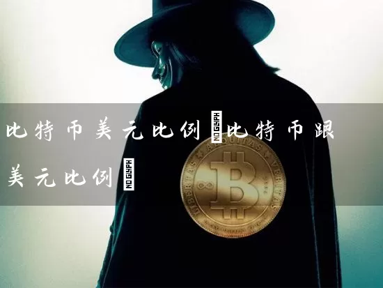 比特币美元比例(比特币跟美元比例)
