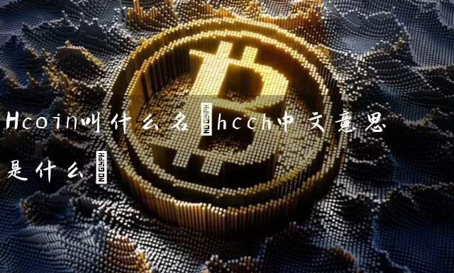 Hcoin叫什么名(hcch中文意思是什么)