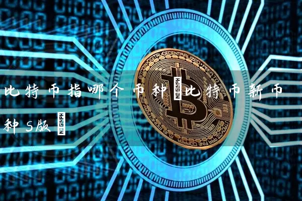 比特币指哪个币种(比特币新币种s版)