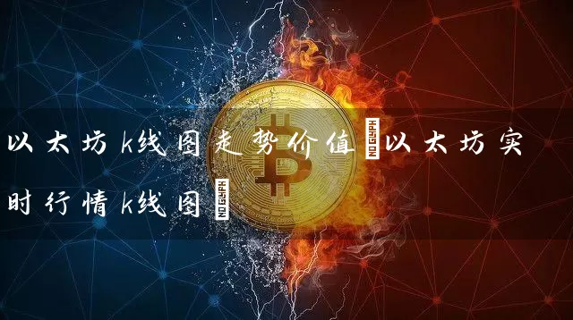 以太坊k线图走势价值(以太坊实时行情k线图)