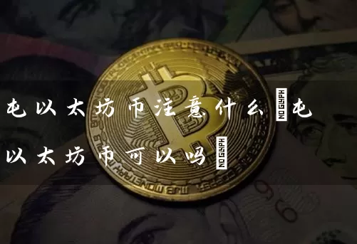 屯以太坊币注意什么(屯以太坊币可以吗)