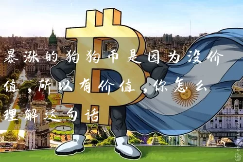 暴涨的狗狗币是因为没价值,所以有价值,你怎么理解这句话