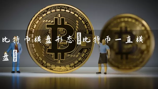 比特币横盘形态(比特币一直横盘)
