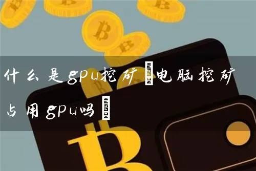 什么是gpu挖矿(电脑挖矿占用gpu吗)