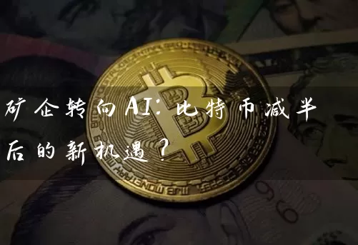 矿企转向AI：比特币减半后的新机遇？