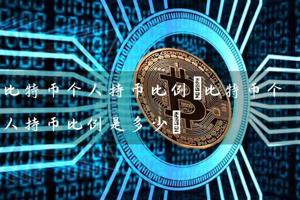 比特币个人持币比例(比特币个人持币比例是多少)