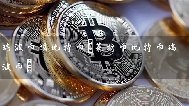 瑞波币跟比特币(莱特币比特币瑞波币)
