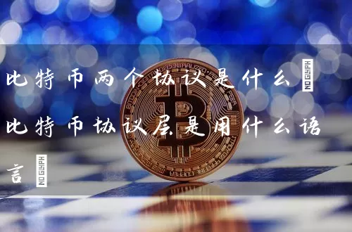 比特币两个协议是什么(比特币协议层是用什么语言)