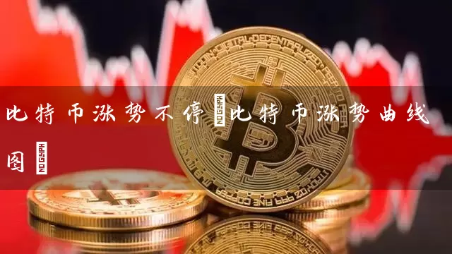 比特币涨势不停(比特币涨势曲线图)