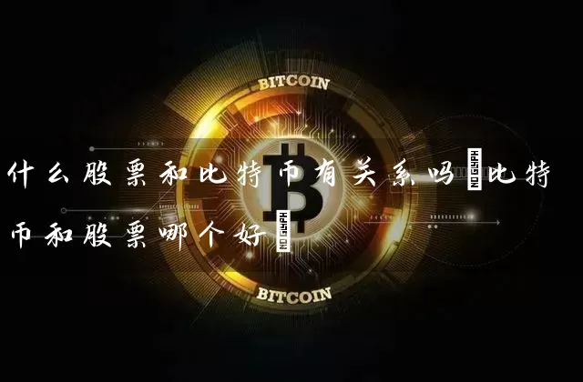 什么股票和比特币有关系吗(比特币和股票哪个好)