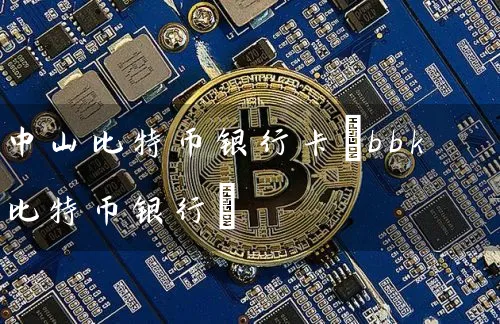 中山比特币(bbk比特币银行)