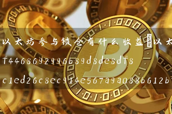 以太坊参与锁仓有什么收益(以太坊40锁仓怎么回事)