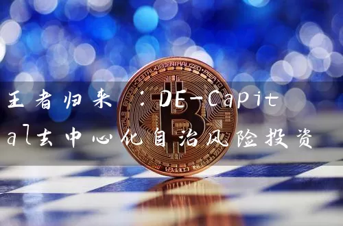 王者归来 ：DE-Capital去中心化自治风险投资
