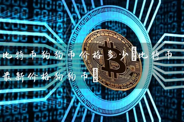 比特币狗狗币价格多少(比特币最新价格狗狗币)