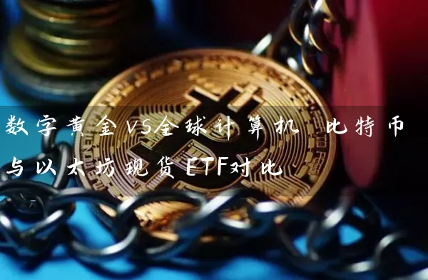 数字黄金vs全球计算机 比特币与以太坊现货ETF对比