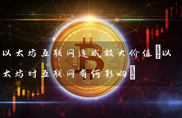 以太坊互联网造成极大价值(以太坊对互联网有何影响)