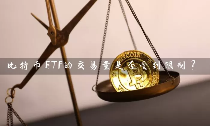 比特币ETF的交易量是否受到限制？