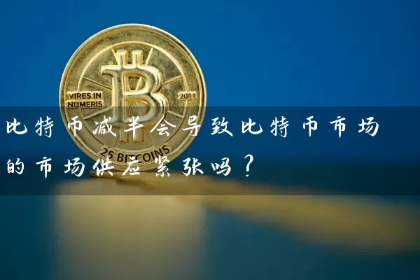 比特币减半会导致比特币市场的市场供应紧张吗？