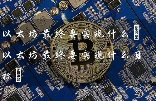 以太坊最终要实现什么(以太坊最终要实现什么目标)