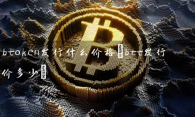 btoken发行什么价格(btt发行价多少)