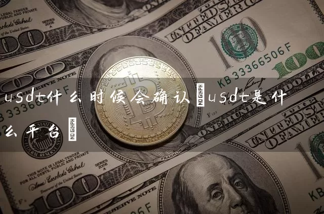 usdt什么时候会确认(usdt是什么平台)