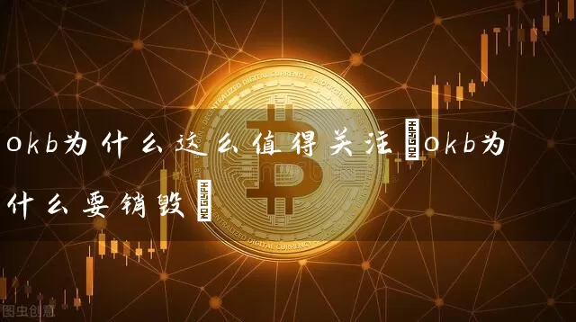 okb为什么这么值得关注(okb为什么要销毁)