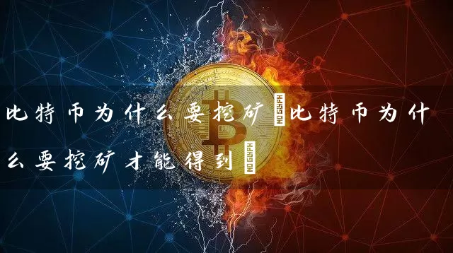 比特币为什么要挖矿(比特币为什么要挖矿才能得到)