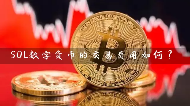 SOL数字货币的交易费用如何？