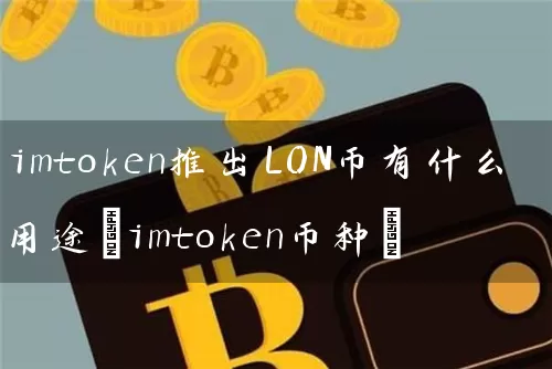 imtoken推出LON币有什么用途(imtoken币种)