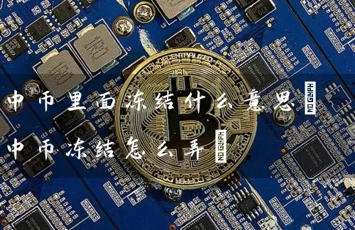 中币里面冻结什么意思(中币冻结怎么弄)