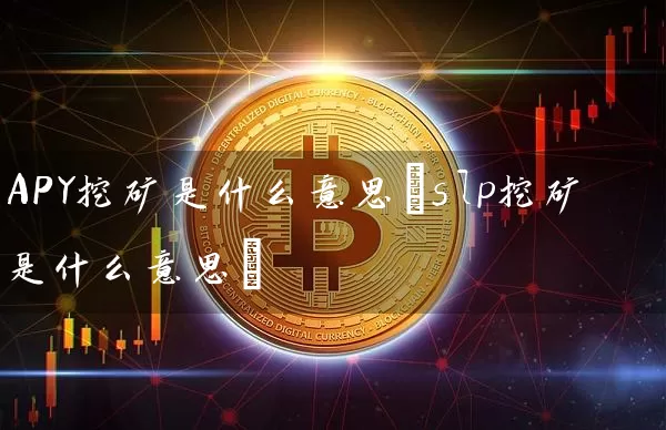 APY挖矿是什么意思(slp挖矿是什么意思)