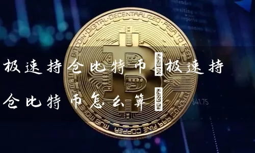 极速持仓比特币(极速持仓比特币怎么算)