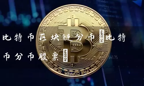 比特币区块链分币(比特币分币股票)