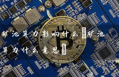 矿池算力影响什么(矿池算力什么意思)