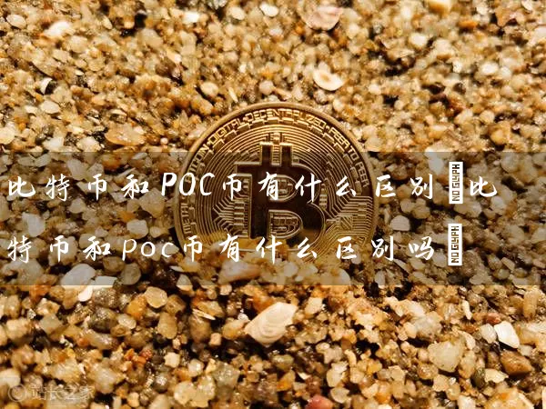 比特币和POC币有什么区别(比特币和poc币有什么区别吗)
