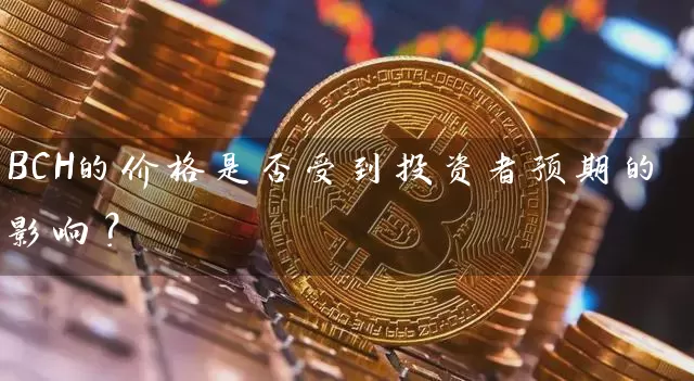 BCH的价格是否受到投资者预期的影响？
