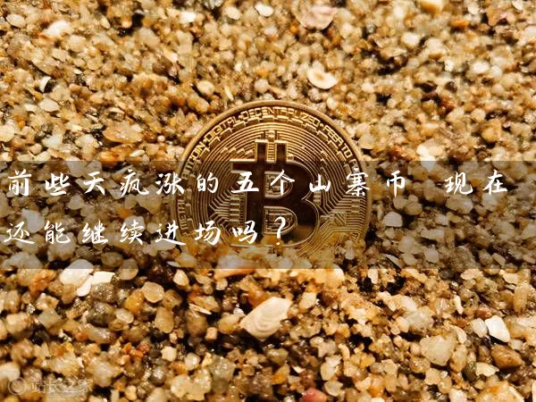 前些天疯涨的五个山寨币 现在还能继续进场吗？